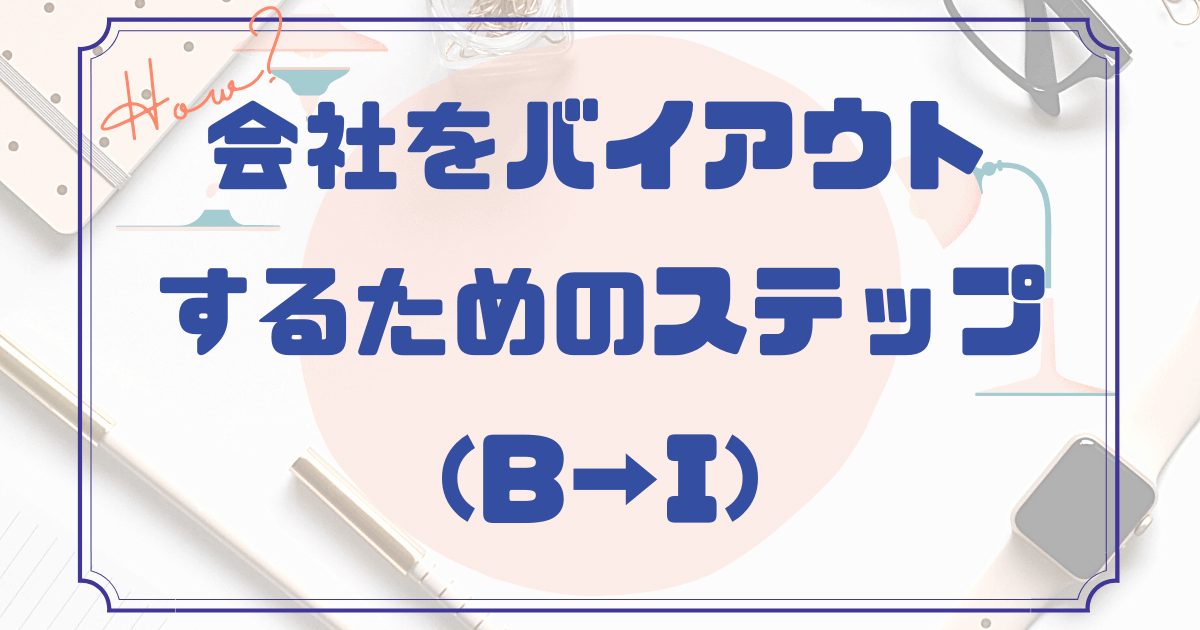 会社をバイアウトするためのステップ（B→I）